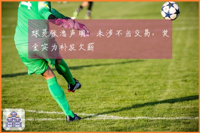 球员张浩声明：未涉不当交易，奖金实为补发欠薪